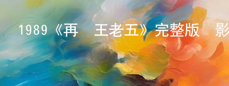 1989《再見王老五》完整版電影/在線觀看/百度云-美劇天堂 陳凌珊的blog